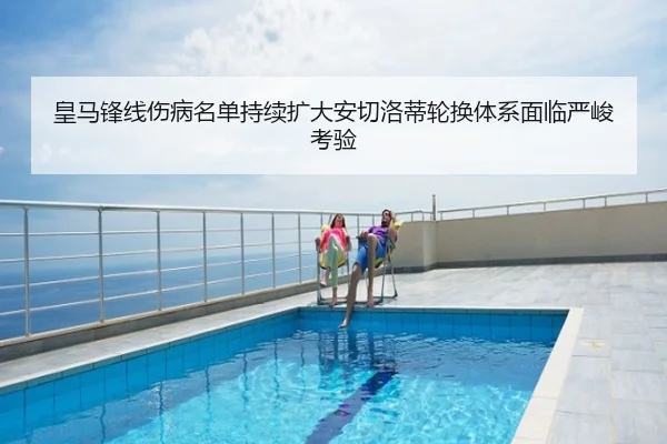 皇马锋线伤病名单持续扩大安切洛蒂轮换体系面临严峻考验
